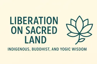 Liberation on Sacred Land: Indigenous, Buddhist, and Yogic Wisdom for Inner and Outer Freedom