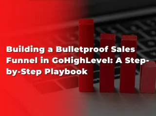 Building a Bulletproof Sales Funnel in GoHighLevel: A Step-by-Step Playbook