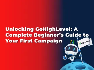 Unlocking GoHighLevel: A Complete Beginner’s Guide to Your First Campaign