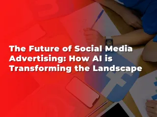 The Future of Social Media Advertising: How AI is Transforming the Landscape