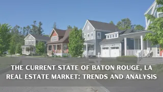 The Current State of Baton Rouge, LA Real Estate Market: Trends and Analysis