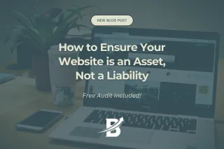 How to Ensure Your Website is an Asset, Not a Liability: Free Audit Included!