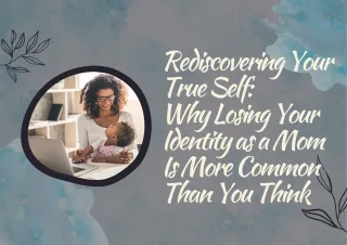 Rediscovering Your True Self: Why Losing Your Identity as a Mom Is More Common Than You Think