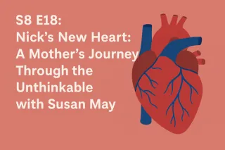 Nick’s New Heart: A Mother’s Journey Through the Unthinkable with Susan May | S8 E17