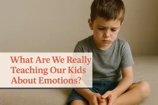 What Are We Really Teaching Our Kids About Emotions?