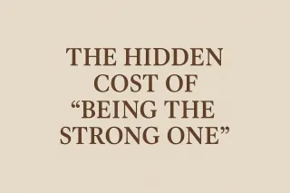 The Hidden Cost of Being “The Strong One”