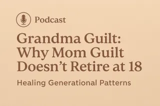 Grandma Guilt: Why Mom Guilt Doesn’t Retire at 18