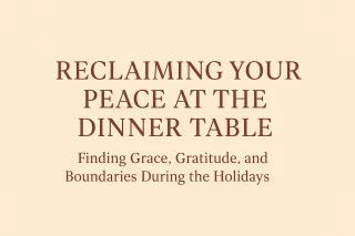 🦃 Reclaiming Your Peace at the Dinner Table