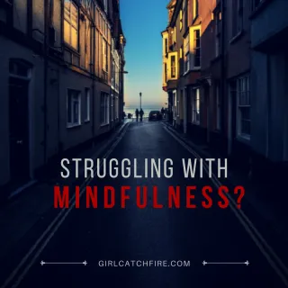 Struggling to be Mindful?