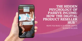 The Hidden Psychology of Passive Income: How The Digital Product Reseller Hub™ Helps You Build a 6-Figure Digital Business in 2025