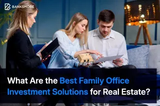 What Are the Best Family Office Investment Solutions for Real Estate?