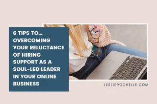 6 tips to overcoming your reluctance of hiring support as a soul-led leader in your online business.