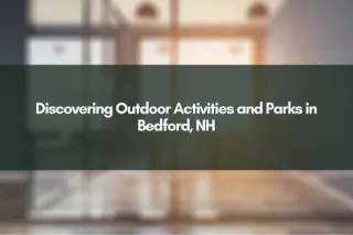 Discovering Outdoor Activities and Parks in Bedford, NH