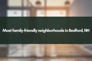 Most family-friendly neighborhoods in Bedford, NH
