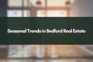 Seasonal Trends in Bedford Real Estate