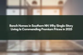 Ranch Homes in Southern NH: Why Single-Story Living Is Commanding Premium Prices in 2025