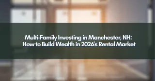 Multi-Family Investing in Manchester, NH: How to Build Wealth in 2026's Rental Market