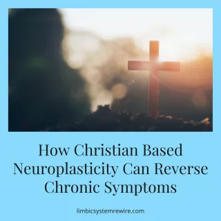 How Christian Based Neuroplasticity Can Reverse Chronic Symptoms