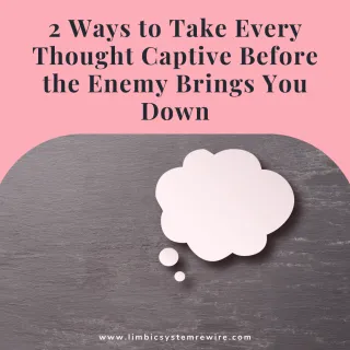 2 Ways To Take Every Thought Captive Before The Enemy Brings You Down