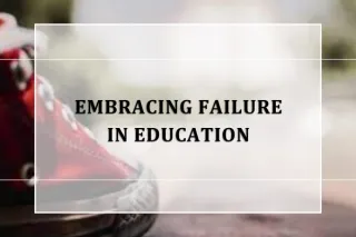 Embracing Failure in Education: Failing Forward Every Step of the Way