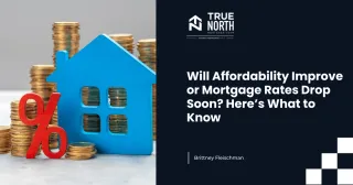 Will Affordability Improve or Mortgage Rates Drop Soon? Here’s What to Know