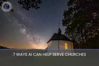 7 WAYS ARTIFICIAL INTELLIGENCE (AI) CAN HELP CHURCHES AND FAITH-BASED ORGANIZATIONS

