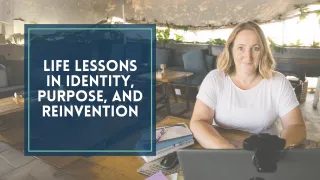 Life Lessons in Identity, Purpose, and Reinvention