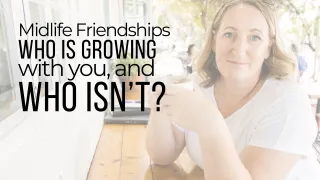 Midlife Friendships: Who’s Growing With You and Who Isn’t?