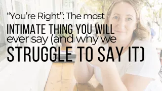 “You’re Right”: The Most Intimate Thing You’ll Ever Say (And Why We Struggle to Say It)