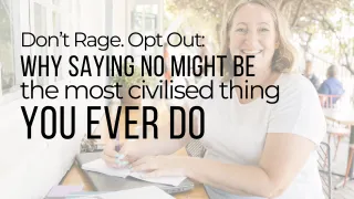 Don’t Rage. Opt Out: Why Saying No Might Be the Most Civilised Thing You Ever Do