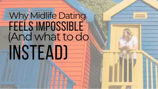 Why Midlife Dating Feels Impossible (And What To Do Instead)