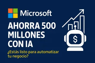 Microsoft ahorra 500 millones con IA: ¿estás listo para automatizar tu negocio?