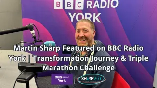 Martin Sharp Featured on BBC Radio York - Transformation Journey & Triple Marathon Challenge