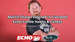 Martin Sharp Featured in Liverpool Echo|Coffee Habits & Fitness