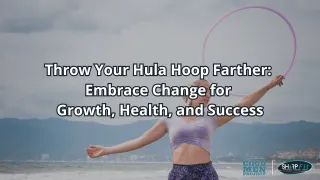 Throw Your Hula Hoop: Embrace Change for Growth, Health, and Success