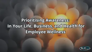 Prioritising Awareness in Life, Business & Health - Employee wellness