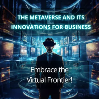 The Metaverse and Its Innovations for Business: Embrace the Virtual Frontier!