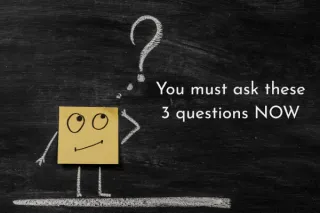 The 3 Questions You Must Ask Yourself Now