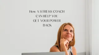 How a Stress coach Can Help You Get Your Power Back