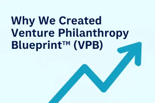 Why We Created Venture Philanthropy Blueprint™ (VPB): Closing the Impact Funding Gap