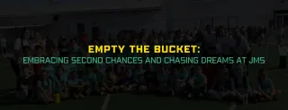 Empty the Bucket: Embracing Second Chances and Chasing Dreams at JMS