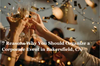 7 Reasons Why You Should Organize a Corporate Event in Bakersfield, CA