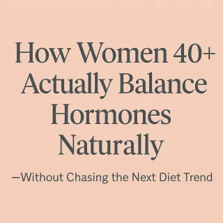 How Women 40+ Balance Hormones Naturally