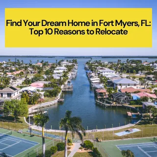 Find Your Dream Home in Fort Myers, FL: Top 10 Reasons to Relocate