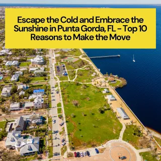Escape the Cold and Embrace the Sunshine in Punta Gorda, FL - Top 10 Reasons to Make the Move