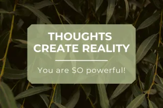 Thoughts Create Reality!