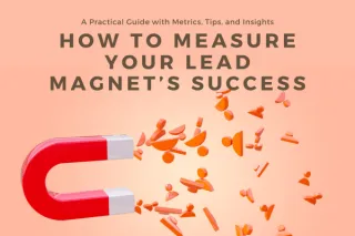 How to Measure Your Lead Magnet’s Success: A Practical Guide