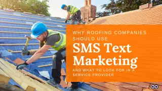 Why Roofing Companies Should Use SMS Text Marketing and What to Look for in a Service Provider