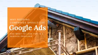 Why Roofing Companies Should Use Google Ads and What to Look for in a Service Provider