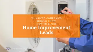 Why HVAC Companies Should Know How to Close Home Improvement Leads